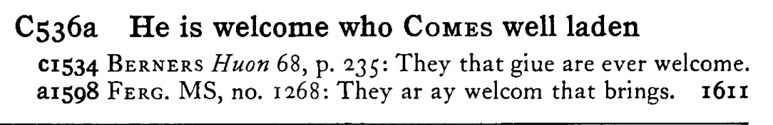 He is welcome who COMES well laden - a scanned entry from Tilley's 1950 Dictionary of Proverbs.