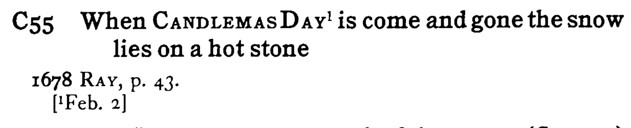 When CANDLEMAS DAY¹ is come and gone the snow lies on a hot stone - a scanned entry from Tilley's 1950 Dictionary of Proverbs.