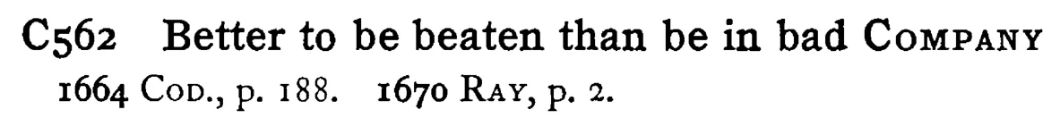 Better to be beaten than be in bad COMPANY - a scanned entry from Tilley's 1950 Dictionary of Proverbs.