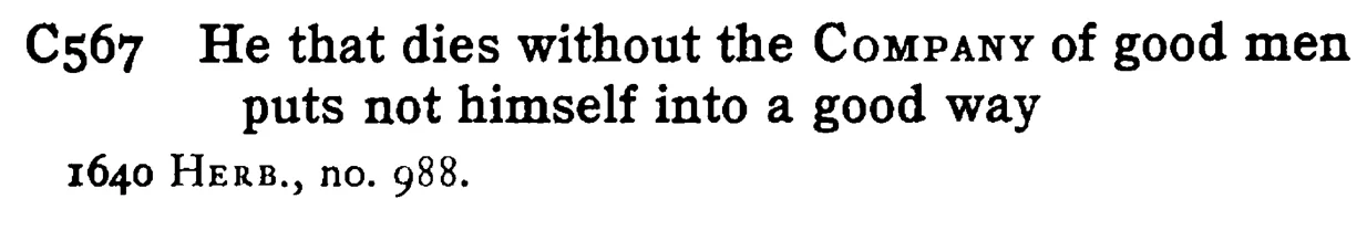 He that dies without the COMPANY of good men puts not himself into a good way - a scanned entry from Tilley's 1950 Dictionary of Proverbs.