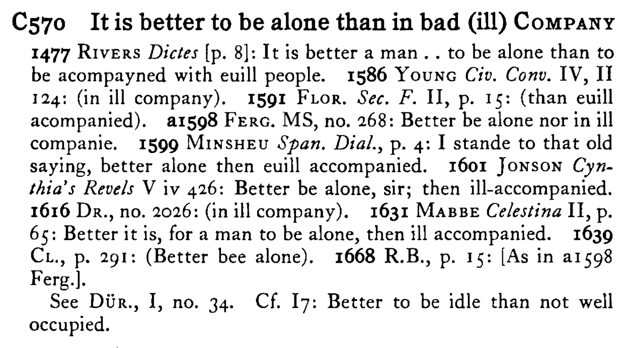 It is better to be alone than in bad (ill) COMPANY - a scanned entry from Tilley's 1950 Dictionary of Proverbs.
