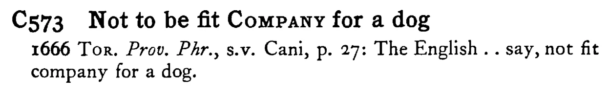 Not to be fit COMPANY for a dog - a scanned entry from Tilley's 1950 Dictionary of Proverbs.