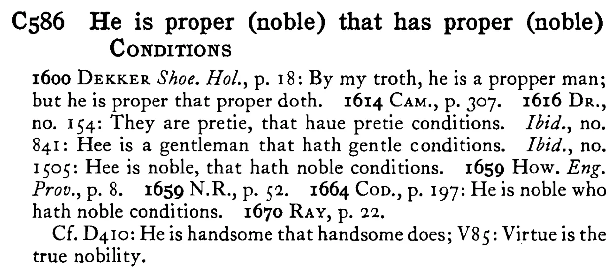 He is proper (noble) that has proper (noble) CONDITIONS - a scanned entry from Tilley's 1950 Dictionary of Proverbs.