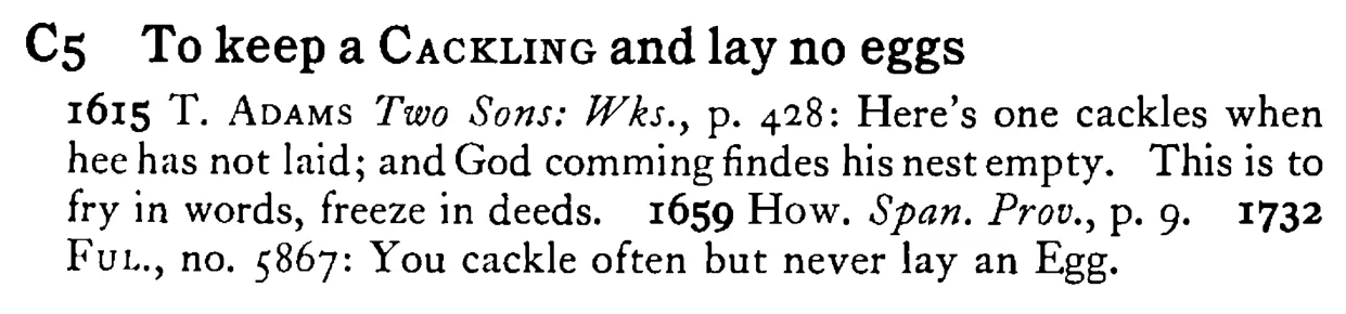 To keep a CACKLING and lay no eggs - a scanned entry from Tilley's 1950 Dictionary of Proverbs.
