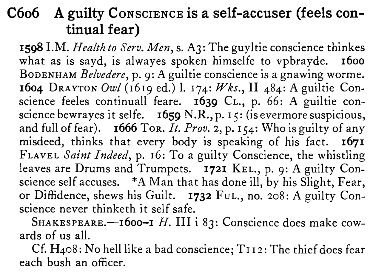 A guilty CONSCIENCE is a self-accuser (feels continual fear) - a scanned entry from Tilley's 1950 Dictionary of Proverbs.