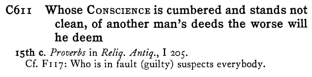 Whose CONSCIENCE is cumbered and stands not clean, of another man's deeds the worse will he deem - a scanned entry from Tilley's 1950 Dictionary of Proverbs.