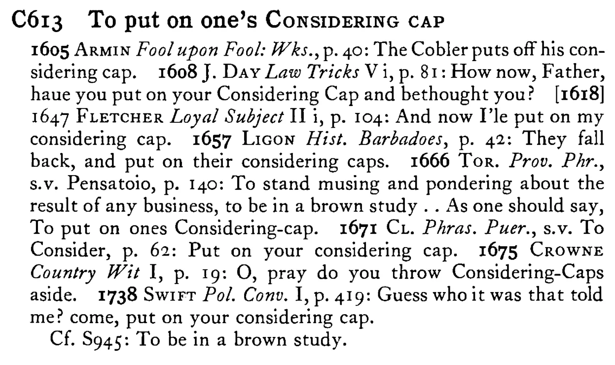 To put on one's CONSIDERING CAP - a scanned entry from Tilley's 1950 Dictionary of Proverbs.