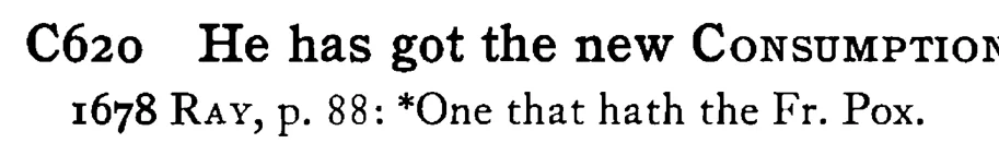He has got the new CONSUMPTION - a scanned entry from Tilley's 1950 Dictionary of Proverbs.