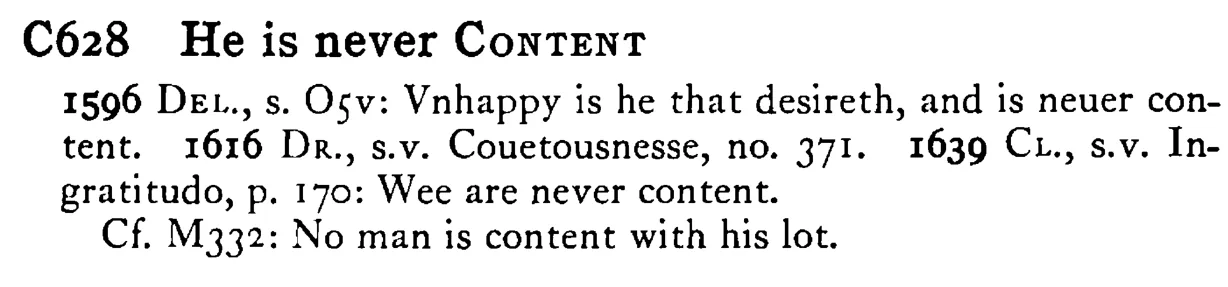 He is never CONTENT - a scanned entry from Tilley's 1950 Dictionary of Proverbs.