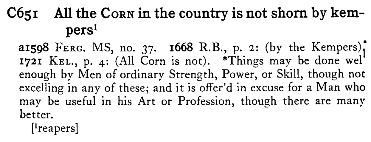 All the CORN in the country is not shorn by kempers¹ - a scanned entry from Tilley's 1950 Dictionary of Proverbs.