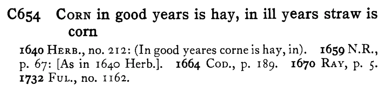 CORN in good years is hay, in ill years straw is corn - a scanned entry from Tilley's 1950 Dictionary of Proverbs.