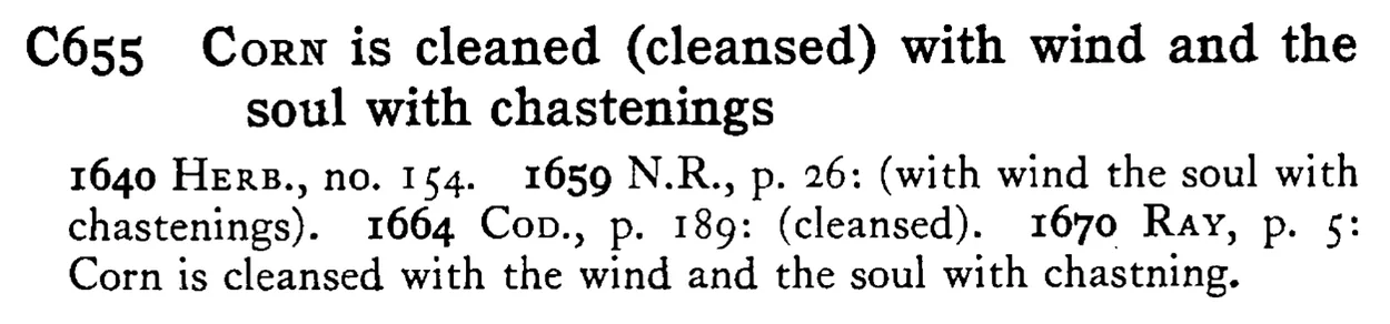 CORN is cleaned (cleansed) with wind and the soul with chastenings - a scanned entry from Tilley's 1950 Dictionary of Proverbs.