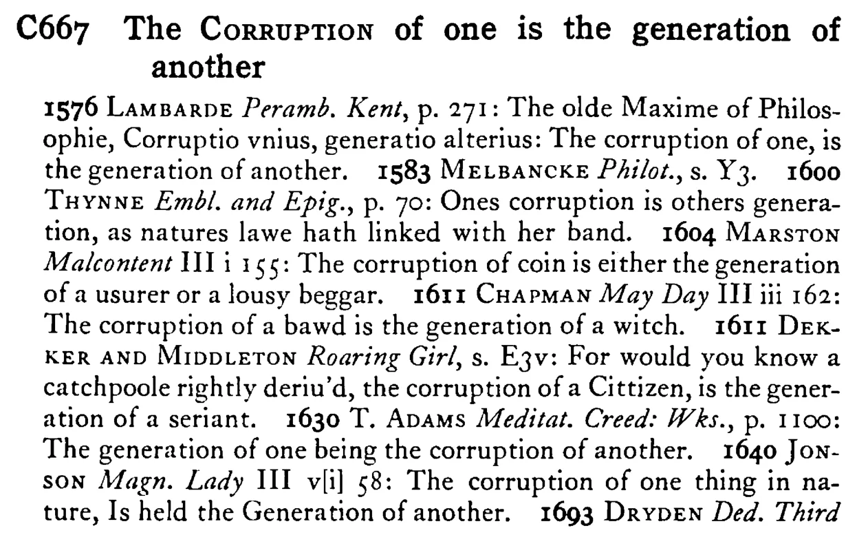 The CORRUPTION of one is the generation of another - a scanned entry from Tilley's 1950 Dictionary of Proverbs.