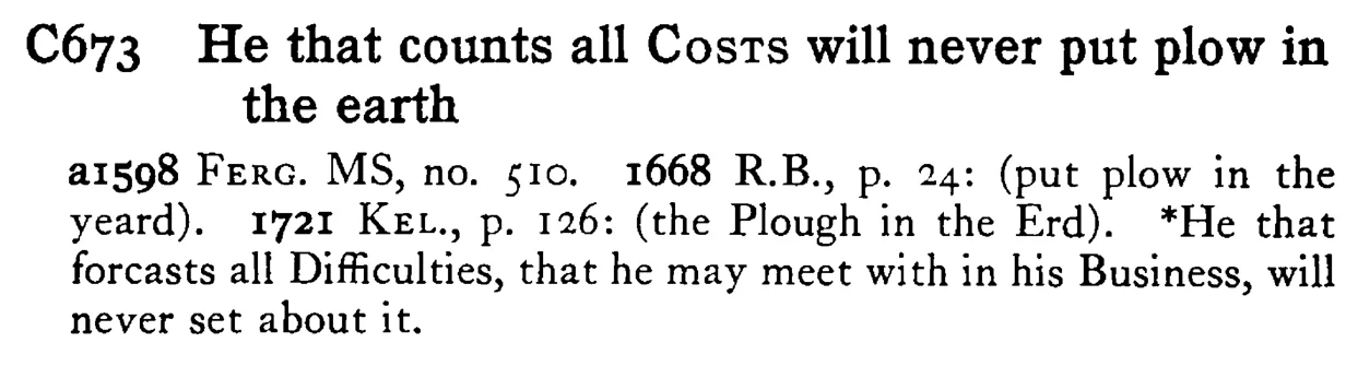 He that counts all COSTS will never put plow in the earth - a scanned entry from Tilley's 1950 Dictionary of Proverbs.