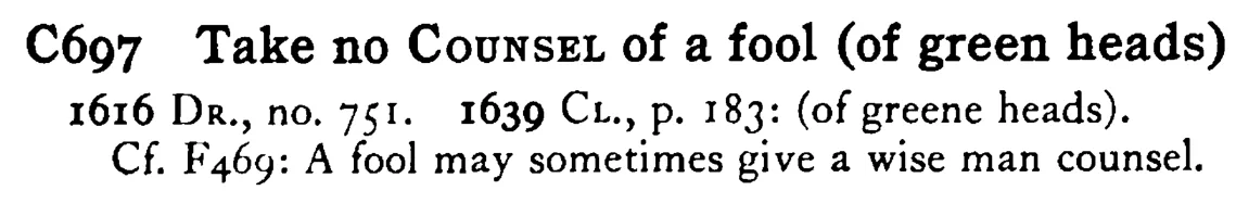 Take no COUNSEL of a fool (of green heads) - a scanned entry from Tilley's 1950 Dictionary of Proverbs.
