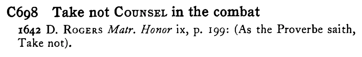 Take not COUNSEL in the combat - a scanned entry from Tilley's 1950 Dictionary of Proverbs.