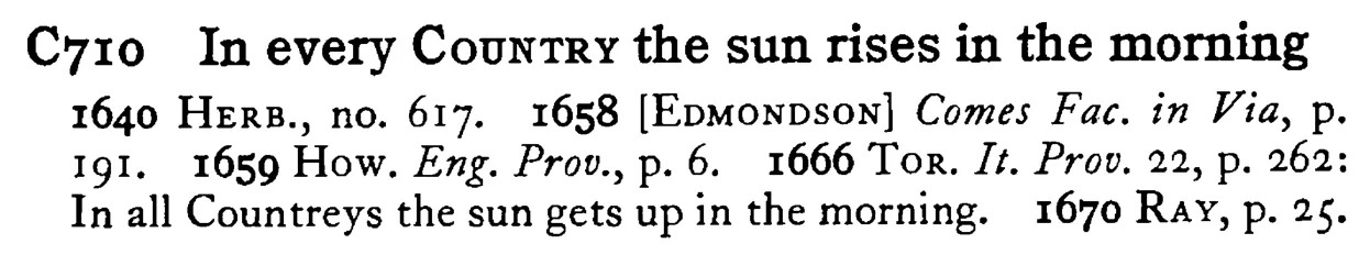 In every COUNTRY the sun rises in the morning - a scanned entry from Tilley's 1950 Dictionary of Proverbs.