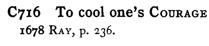 To cool one's COURAGE - a scanned entry from Tilley's 1950 Dictionary of Proverbs.