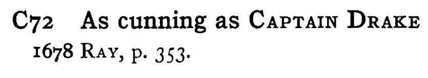 As cunning as CAPTAIN DRAKE - a scanned entry from Tilley's 1950 Dictionary of Proverbs.