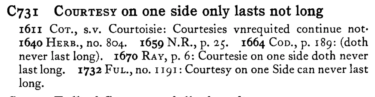 COURTESY on one side only lasts not long - a scanned entry from Tilley's 1950 Dictionary of Proverbs.