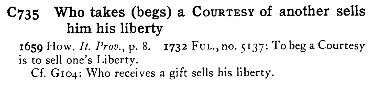 Who takes (begs) a COURTESY of another sells him his liberty - a scanned entry from Tilley's 1950 Dictionary of Proverbs.