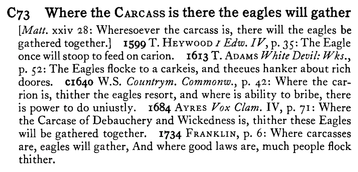 Where the CARCASS is there the eagles will gather - a scanned entry from Tilley's 1950 Dictionary of Proverbs.