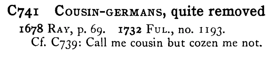 COUSIN-GERMANS, quite removed - a scanned entry from Tilley's 1950 Dictionary of Proverbs.