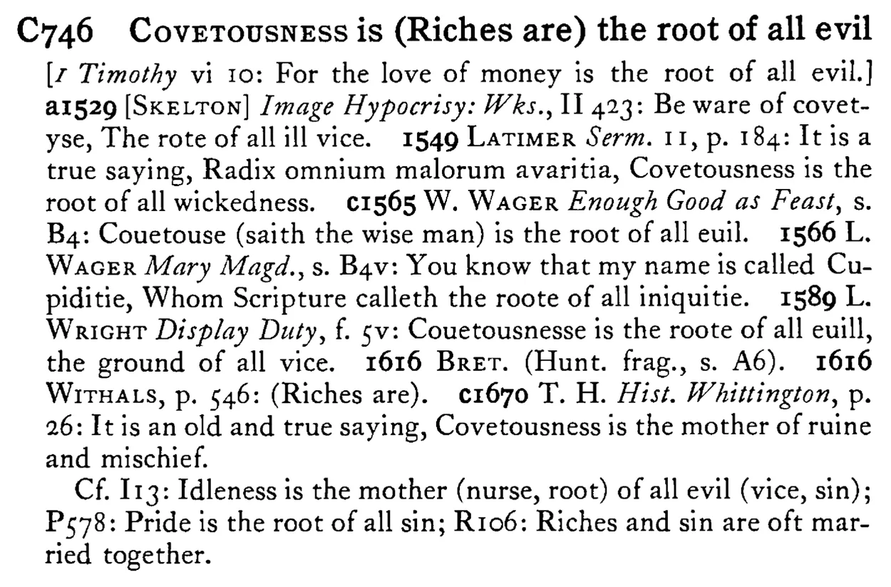 COVETOUSNESS is (Riches are) the root of all evil - a scanned entry from Tilley's 1950 Dictionary of Proverbs.