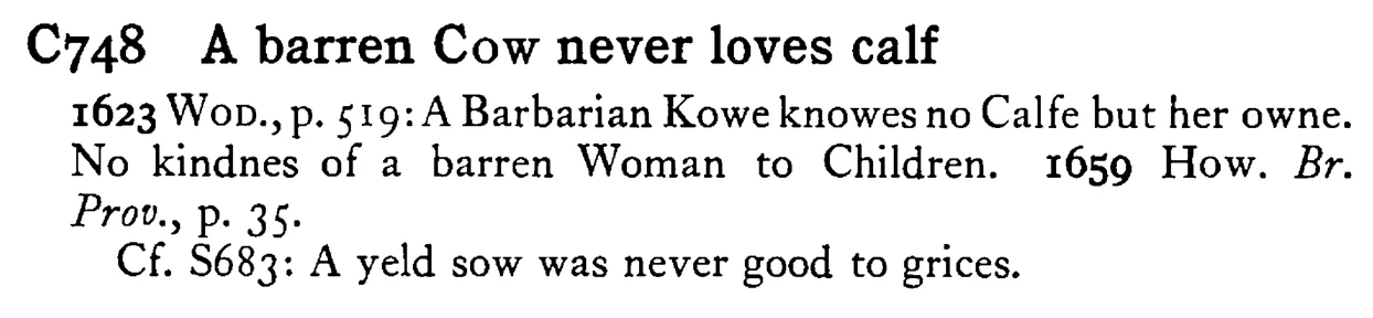 A barren COW never loves calf - a scanned entry from Tilley's 1950 Dictionary of Proverbs.