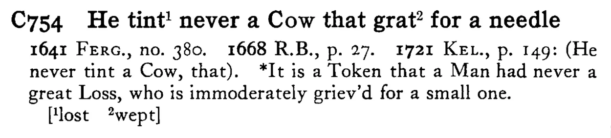 He tint¹ never a COW that grat² for a needle - a scanned entry from Tilley's 1950 Dictionary of Proverbs.