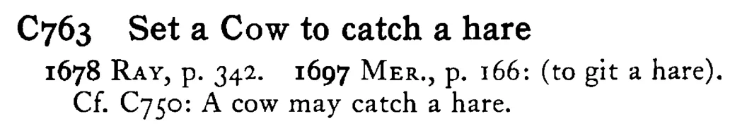 Set a COW to catch a hare - a scanned entry from Tilley's 1950 Dictionary of Proverbs.