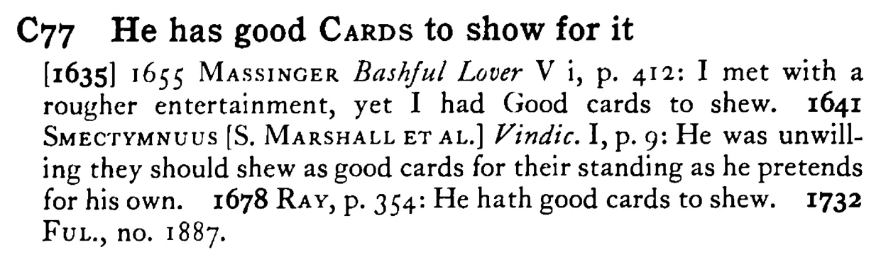 He has good CARDS to show for it - a scanned entry from Tilley's 1950 Dictionary of Proverbs.