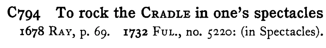 To rock the CRADLE in one's spectacles - a scanned entry from Tilley's 1950 Dictionary of Proverbs.