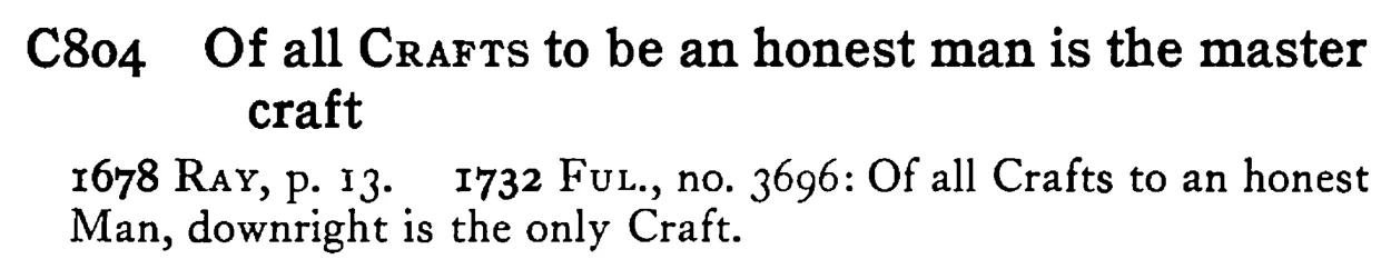 Of all CRAFTS to be an honest man is the master CRAFT - a scanned entry from Tilley's 1950 Dictionary of Proverbs.