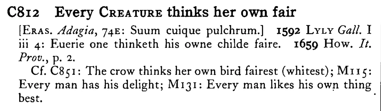 Every CREATURE thinks her own fair - a scanned entry from Tilley's 1950 Dictionary of Proverbs.