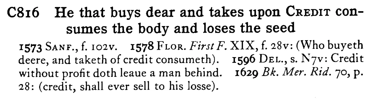 He that buys dear and takes upon CREDIT consumes the body and loses the seed - a scanned entry from Tilley's 1950 Dictionary of Proverbs.