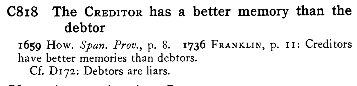 The CREDITOR has a better memory than the debtor - a scanned entry from Tilley's 1950 Dictionary of Proverbs.