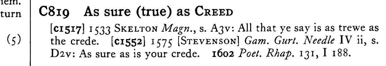 As sure (true) as CREED - a scanned entry from Tilley's 1950 Dictionary of Proverbs.