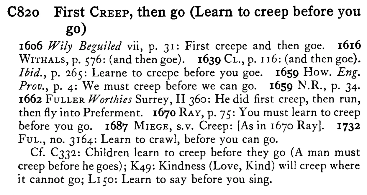 First CREEP, then go (Learn to creep before you go) - a scanned entry from Tilley's 1950 Dictionary of Proverbs.