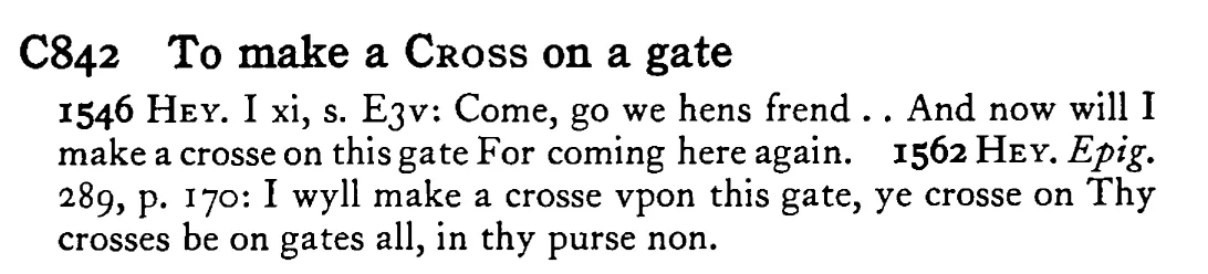 To make a CROSS on a gate - a scanned entry from Tilley's 1950 Dictionary of Proverbs.