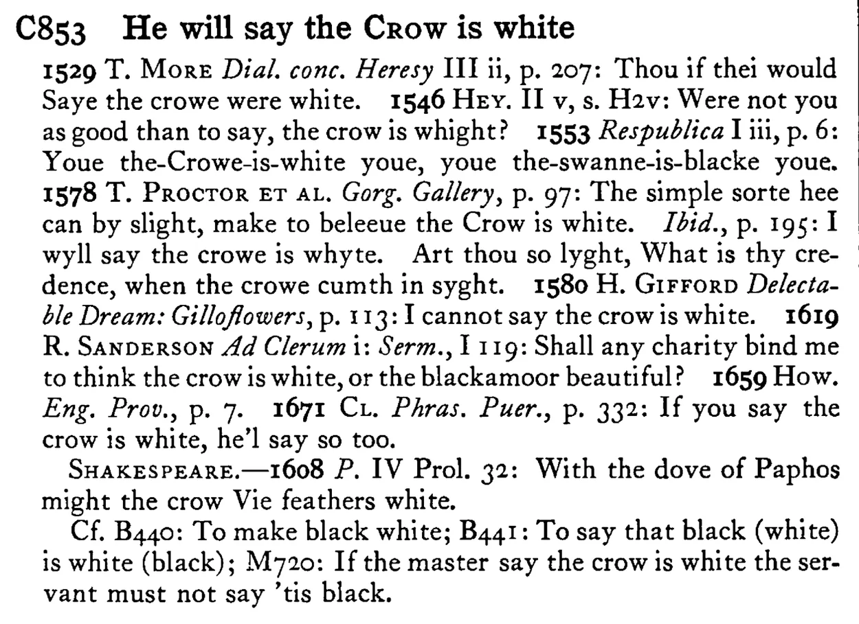 He will say the CROW is white - a scanned entry from Tilley's 1950 Dictionary of Proverbs.