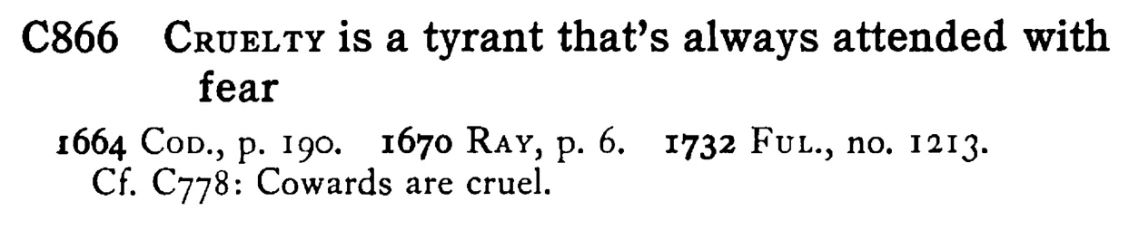 CRUELTY is a tyrant that's always attended with fear - a scanned entry from Tilley's 1950 Dictionary of Proverbs.