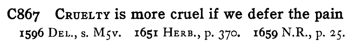CRUELTY is more cruel if we defer the pain - a scanned entry from Tilley's 1950 Dictionary of Proverbs.