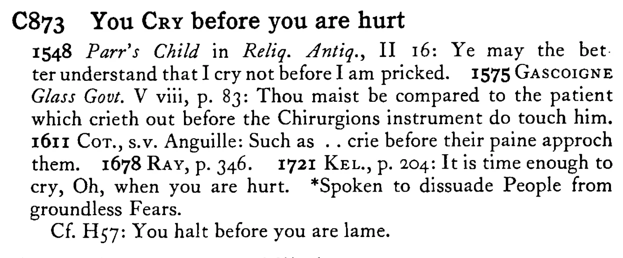 You CRY before you are hurt - a scanned entry from Tilley's 1950 Dictionary of Proverbs.