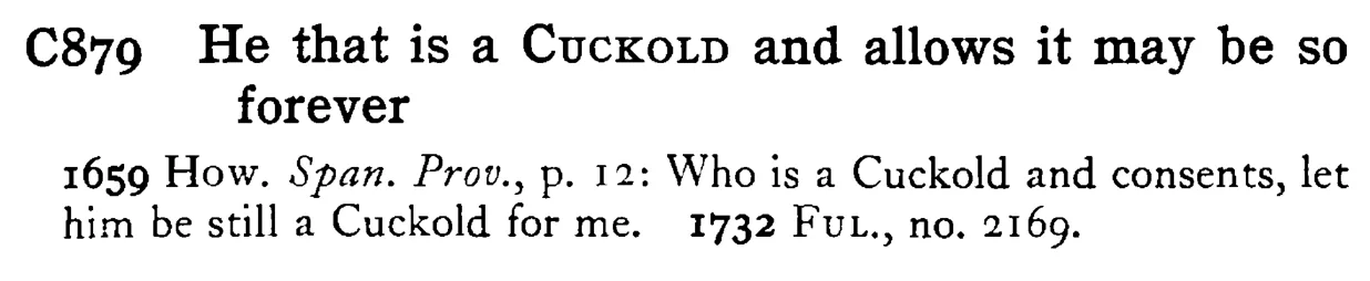 He that is a CUCKOLD and allows it may be so forever - a scanned entry from Tilley's 1950 Dictionary of Proverbs.