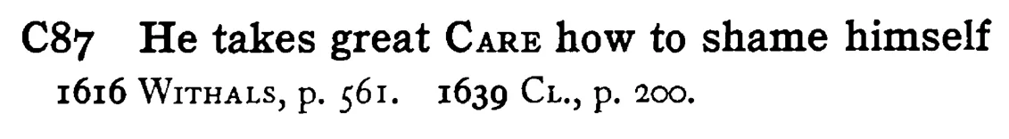 He takes great CARE how to shame himself - a scanned entry from Tilley's 1950 Dictionary of Proverbs.