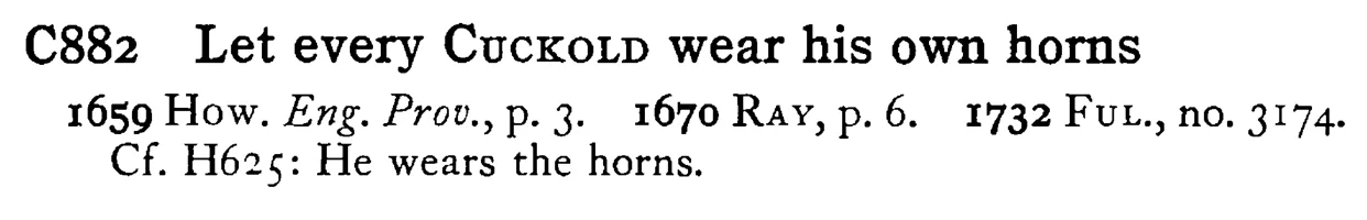 Let every CUCKOLD wear his own horns - a scanned entry from Tilley's 1950 Dictionary of Proverbs.