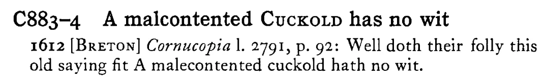 A malcontented CUCKOLD has no wit - a scanned entry from Tilley's 1950 Dictionary of Proverbs.