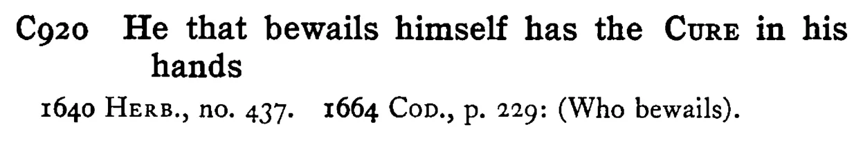 He that bewails himself has the CURE in his hands - a scanned entry from Tilley's 1950 Dictionary of Proverbs.