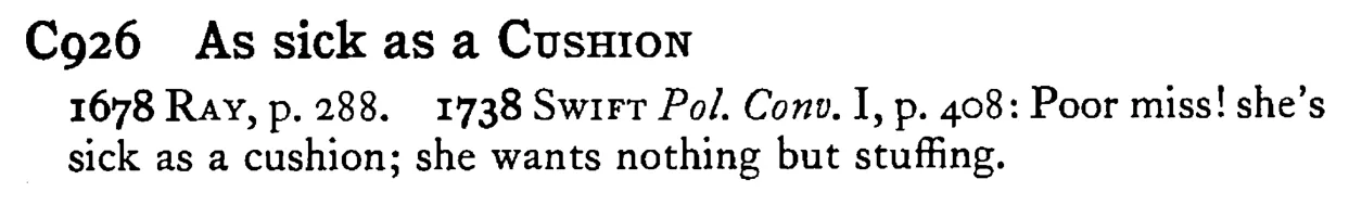 As sick as a CUSHION - a scanned entry from Tilley's 1950 Dictionary of Proverbs.